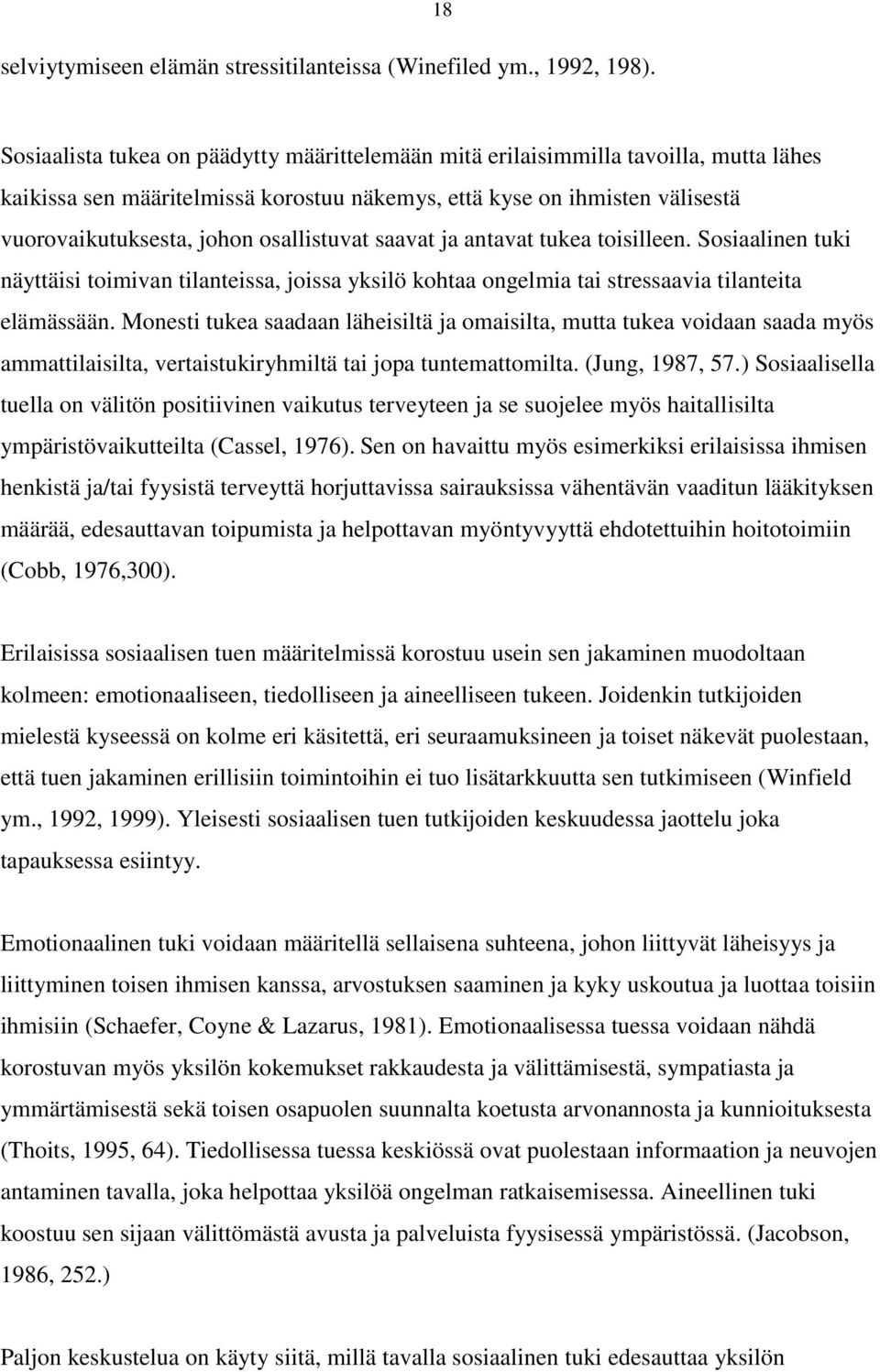 osallistuvat saavat ja antavat tukea toisilleen. Sosiaalinen tuki näyttäisi toimivan tilanteissa, joissa yksilö kohtaa ongelmia tai stressaavia tilanteita elämässään.