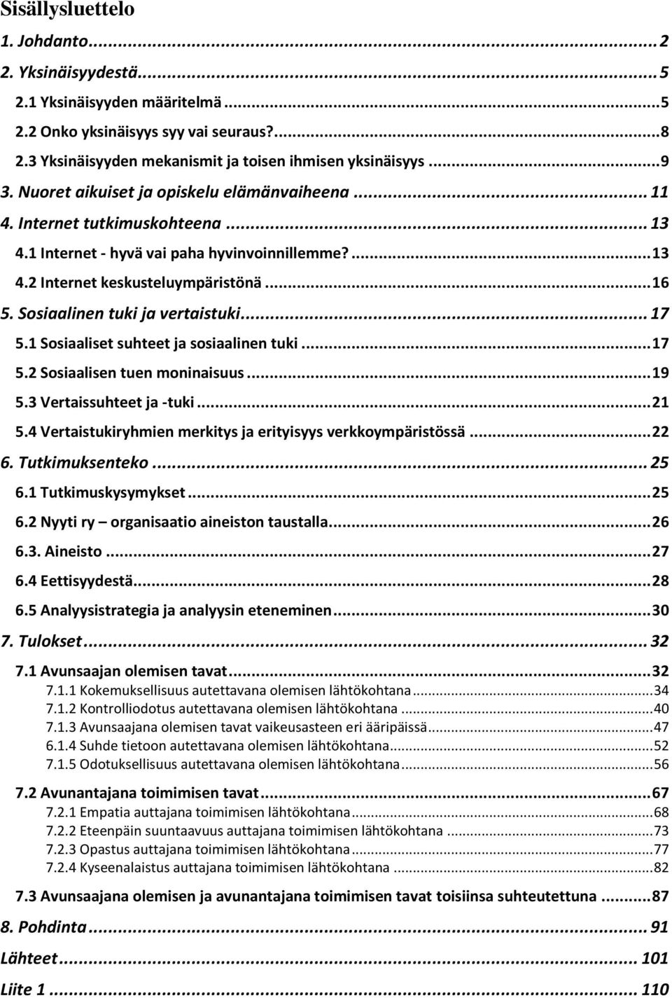 Sosiaalinen tuki ja vertaistuki... 17 5.1 Sosiaaliset suhteet ja sosiaalinen tuki... 17 5.2 Sosiaalisen tuen moninaisuus... 19 5.3 Vertaissuhteet ja -tuki... 21 5.