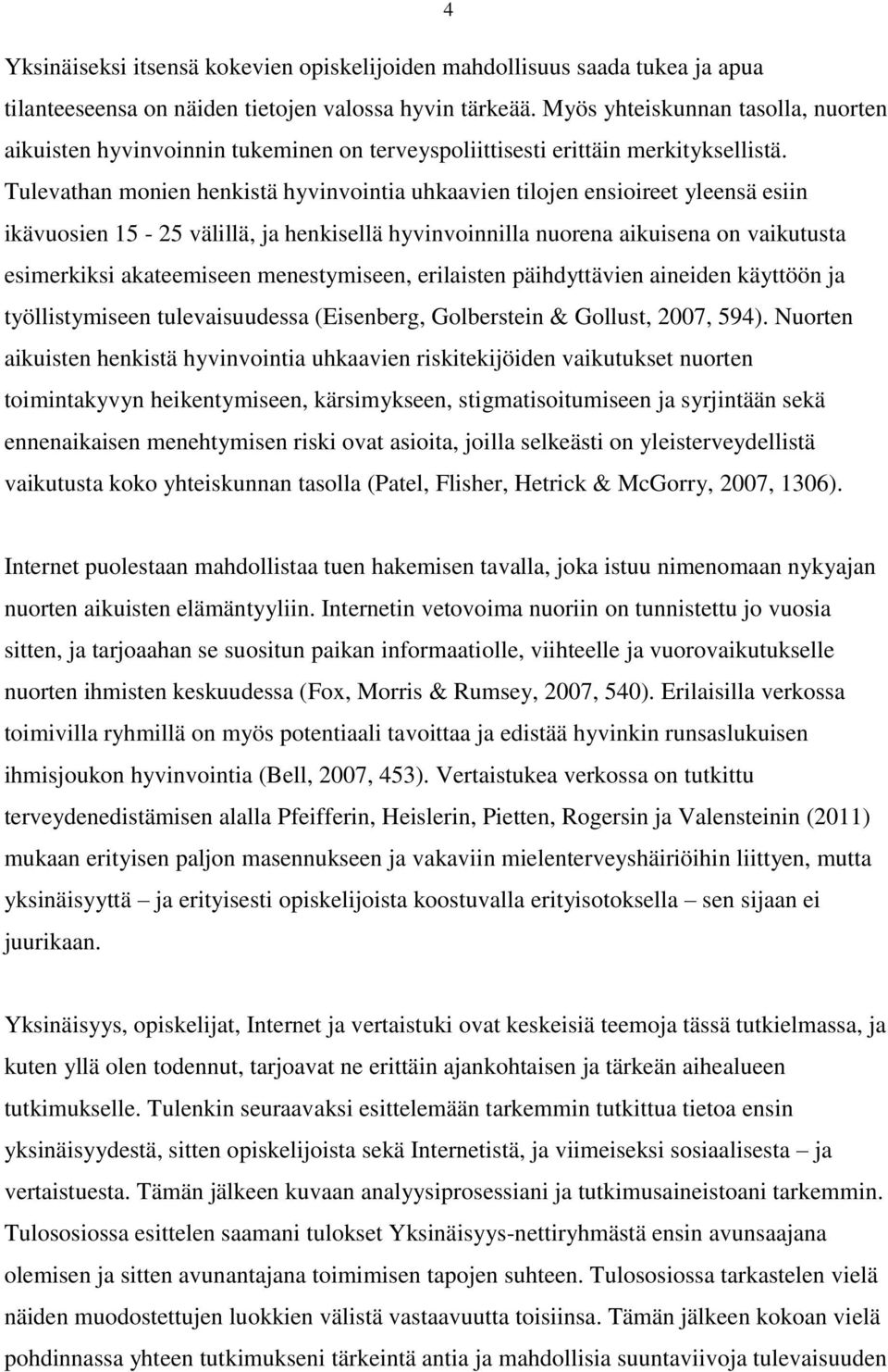 Tulevathan monien henkistä hyvinvointia uhkaavien tilojen ensioireet yleensä esiin ikävuosien 15-25 välillä, ja henkisellä hyvinvoinnilla nuorena aikuisena on vaikutusta esimerkiksi akateemiseen