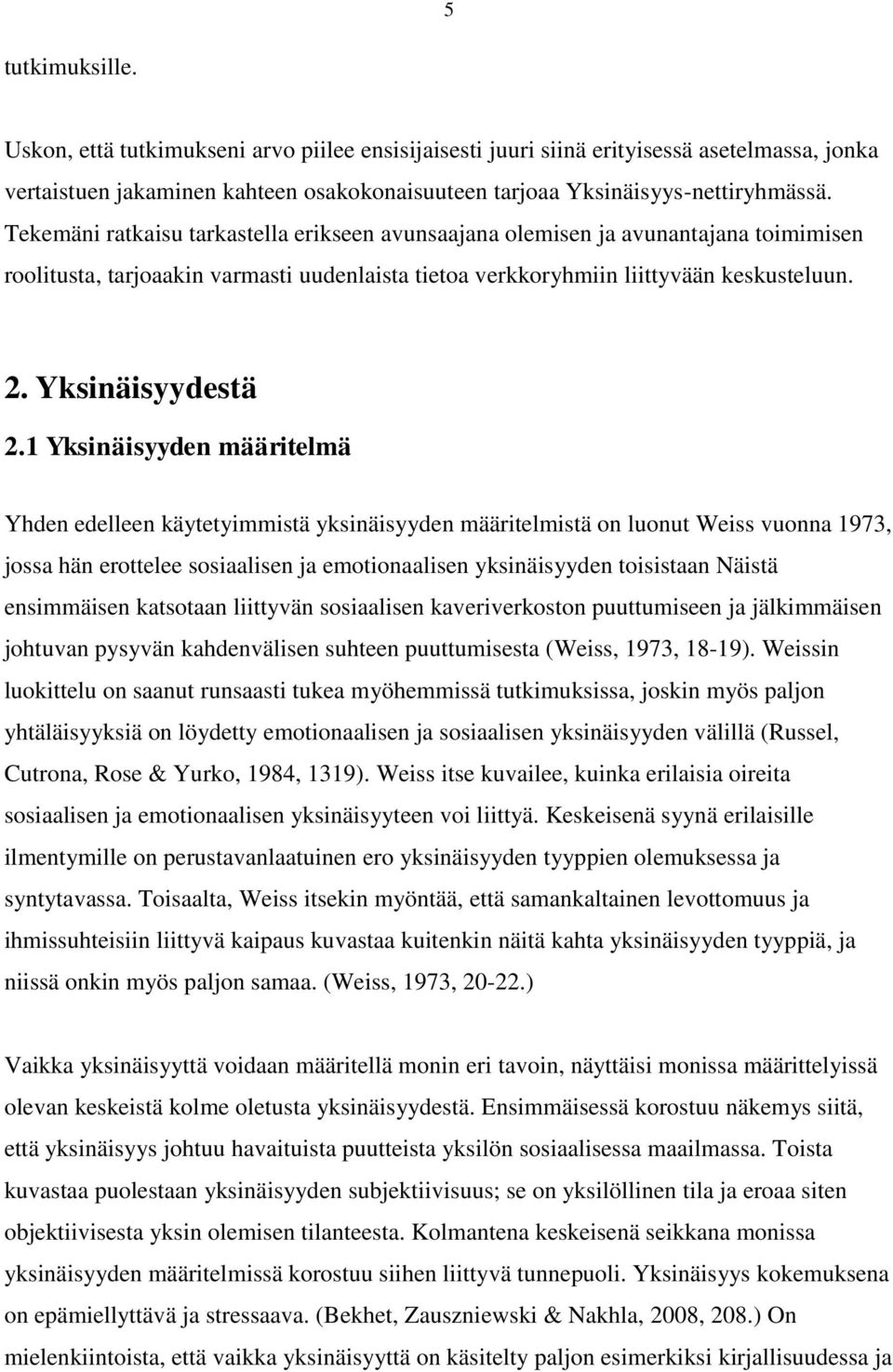 1 Yksinäisyyden määritelmä Yhden edelleen käytetyimmistä yksinäisyyden määritelmistä on luonut Weiss vuonna 1973, jossa hän erottelee sosiaalisen ja emotionaalisen yksinäisyyden toisistaan Näistä