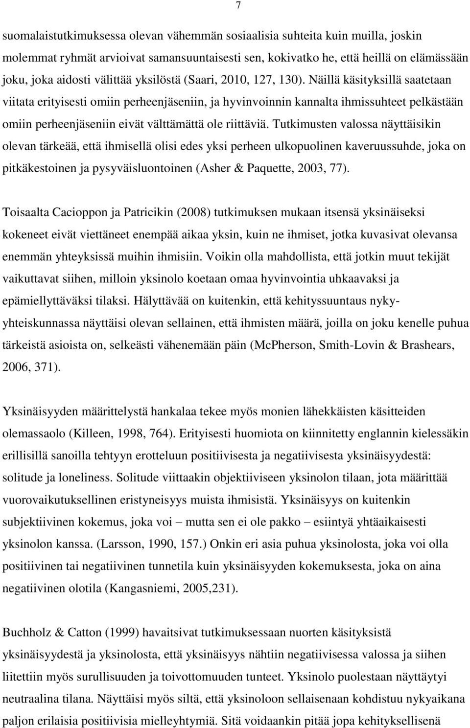 Näillä käsityksillä saatetaan viitata erityisesti omiin perheenjäseniin, ja hyvinvoinnin kannalta ihmissuhteet pelkästään omiin perheenjäseniin eivät välttämättä ole riittäviä.