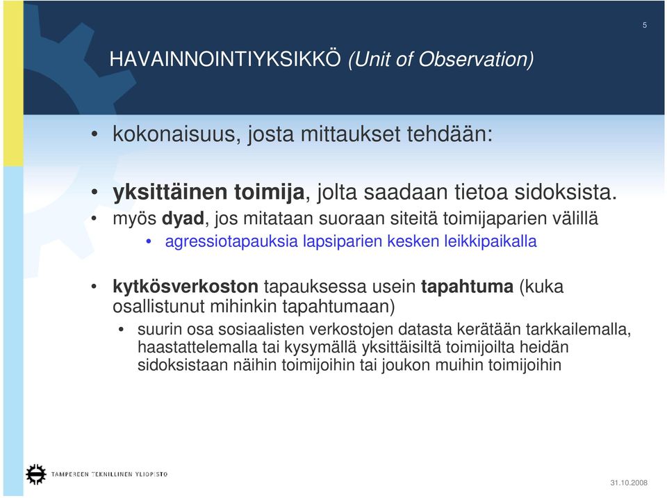 myös dyad, jos mitataan suoraan siteitä toimijaparien välillä agressiotapauksia lapsiparien kesken leikkipaikalla kytkösverkoston