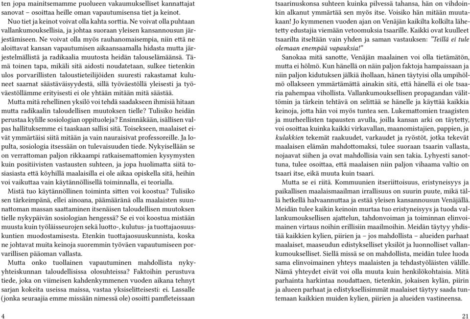 Ne voivat olla myös rauhanomaisempia, niin että ne aloittavat kansan vapautumisen aikaansaamalla hidasta mutta järjestelmällistä ja radikaalia muutosta heidän talouselämäänsä.