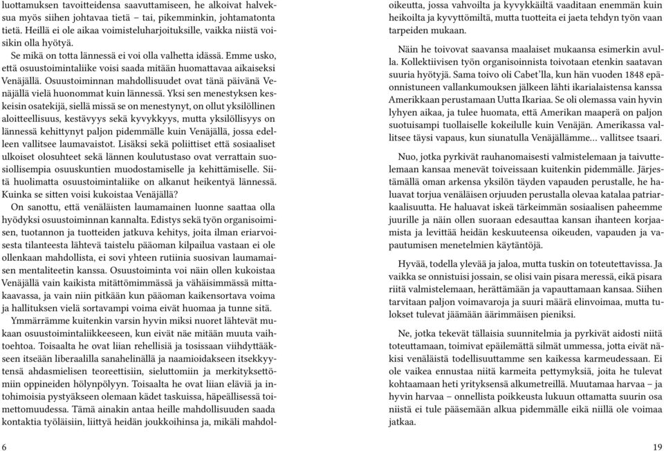 Emme usko, että osuustoimintaliike voisi saada mitään huomattavaa aikaiseksi Venäjällä. Osuustoiminnan mahdollisuudet ovat tänä päivänä Venäjällä vielä huonommat kuin lännessä.