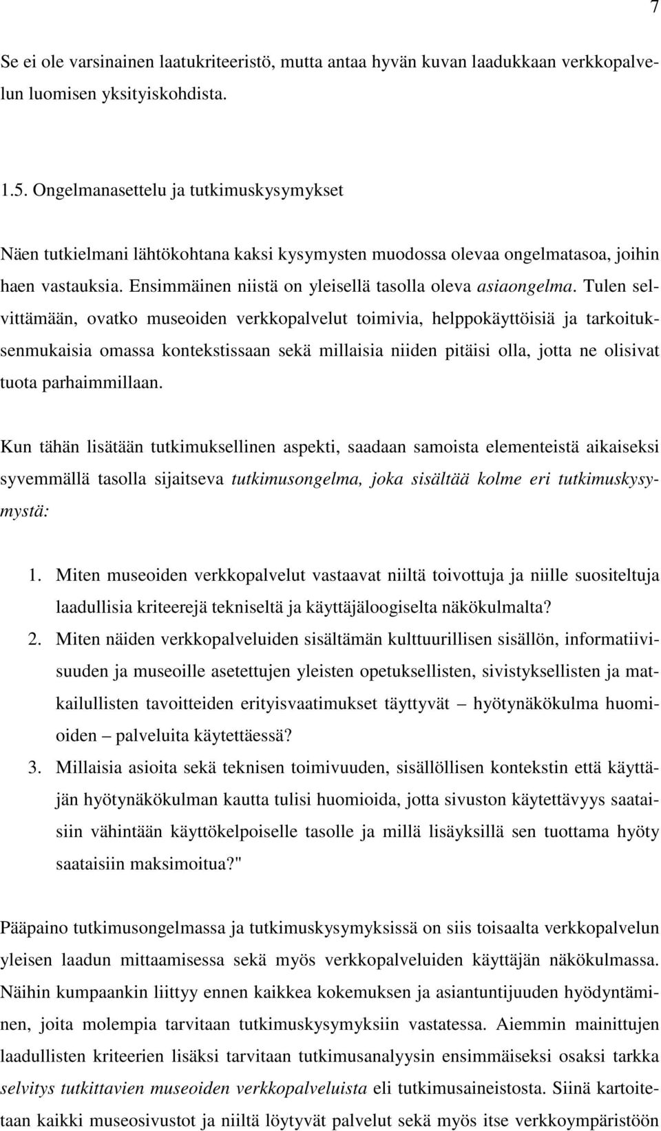 Tulen selvittämään, ovatko museoiden verkkopalvelut toimivia, helppokäyttöisiä ja tarkoituksenmukaisia omassa kontekstissaan sekä millaisia niiden pitäisi olla, jotta ne olisivat tuota parhaimmillaan.