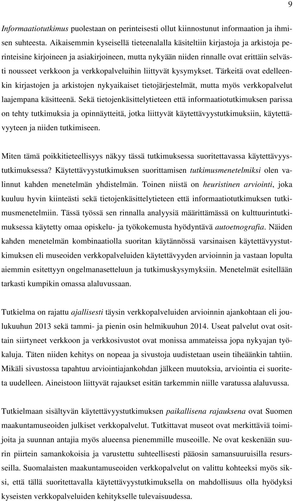 verkkopalveluihin liittyvät kysymykset. Tärkeitä ovat edelleenkin kirjastojen ja arkistojen nykyaikaiset tietojärjestelmät, mutta myös verkkopalvelut laajempana käsitteenä.