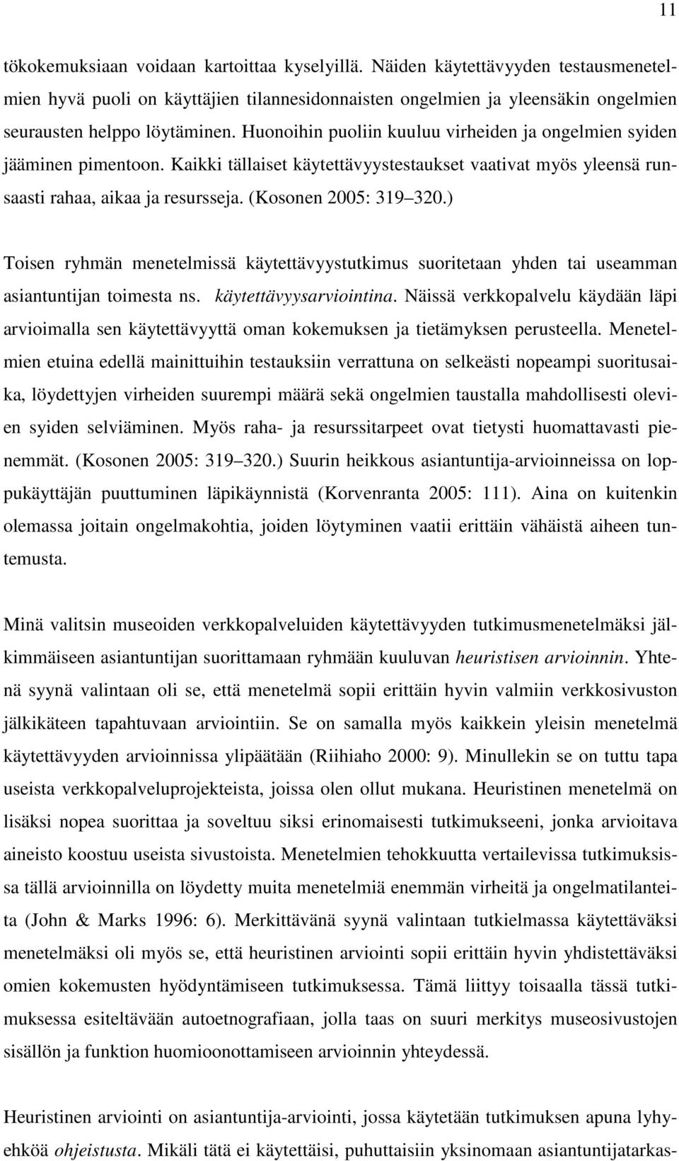 ) Toisen ryhmän menetelmissä käytettävyystutkimus suoritetaan yhden tai useamman asiantuntijan toimesta ns. käytettävyysarviointina.