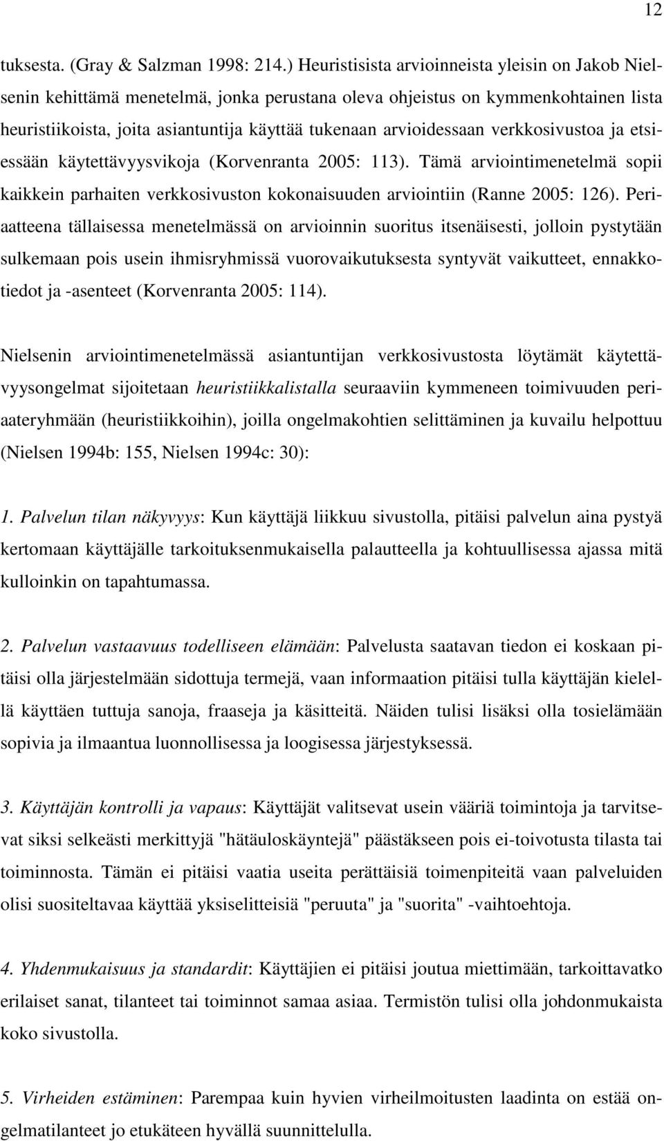 arvioidessaan verkkosivustoa ja etsiessään käytettävyysvikoja (Korvenranta 2005: 113). Tämä arviointimenetelmä sopii kaikkein parhaiten verkkosivuston kokonaisuuden arviointiin (Ranne 2005: 126).