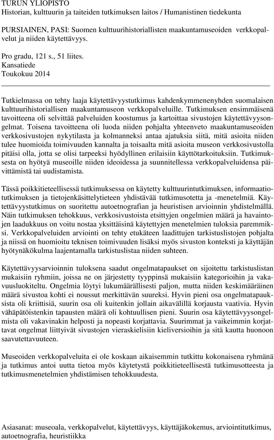 Kansatiede Toukokuu 2014 Tutkielmassa on tehty laaja käytettävyystutkimus kahdenkymmenenyhden suomalaisen kulttuurihistoriallisen maakuntamuseon verkkopalveluille.