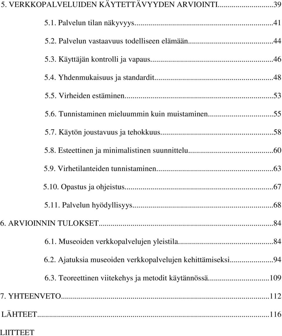 9. Virhetilanteiden tunnistaminen...63 5.10. Opastus ja ohjeistus...67 5.11. Palvelun hyödyllisyys...68 6. ARVIOINNIN TULOKSET...84 6.1. Museoiden verkkopalvelujen yleistila...84 6.2.