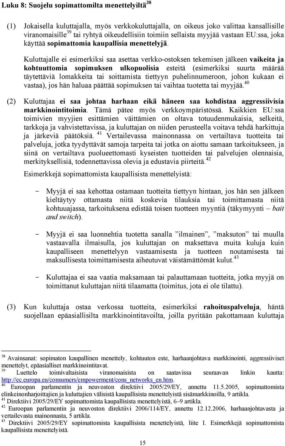 Kuluttajalle ei esimerkiksi saa asettaa verkko-ostoksen tekemisen jälkeen vaikeita ja kohtuuttomia sopimuksen ulkopuolisia esteitä (esimerkiksi suurta määrää täytettäviä lomakkeita tai soittamista