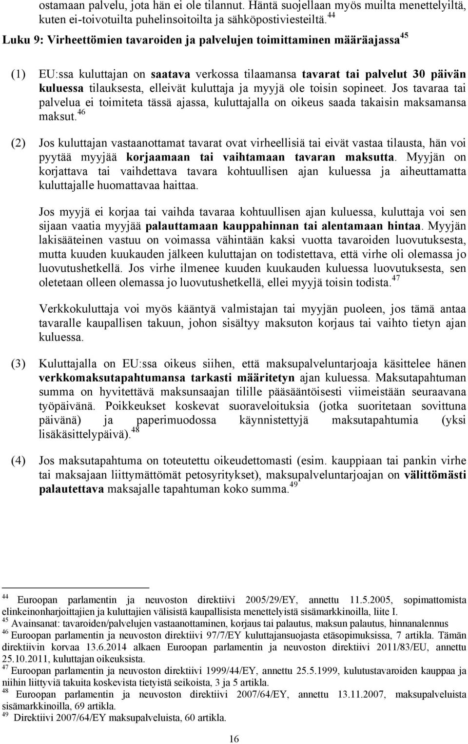 kuluttaja ja myyjä ole toisin sopineet. Jos tavaraa tai palvelua ei toimiteta tässä ajassa, kuluttajalla on oikeus saada takaisin maksamansa maksut.