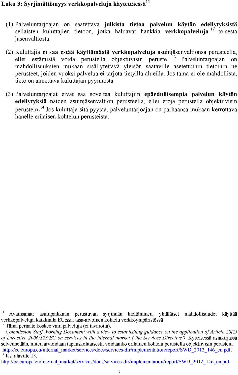 Palveluntarjoajan on mahdollisuuksien mukaan sisällytettävä yleisön saataville asetettuihin tietoihin ne perusteet, joiden vuoksi palvelua ei tarjota tietyillä alueilla.