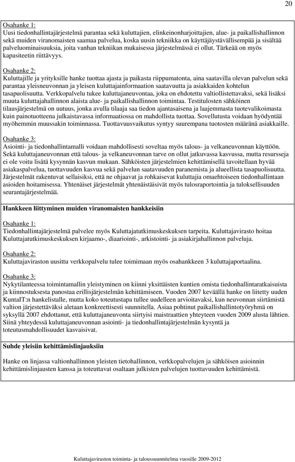 Osahanke 2: Kuluttajille ja yrityksille hanke tuottaa ajasta ja paikasta riippumatonta, aina saatavilla olevan palvelun sekä parantaa yleisneuvonnan ja yleisen kuluttajainformaation saatavuutta ja