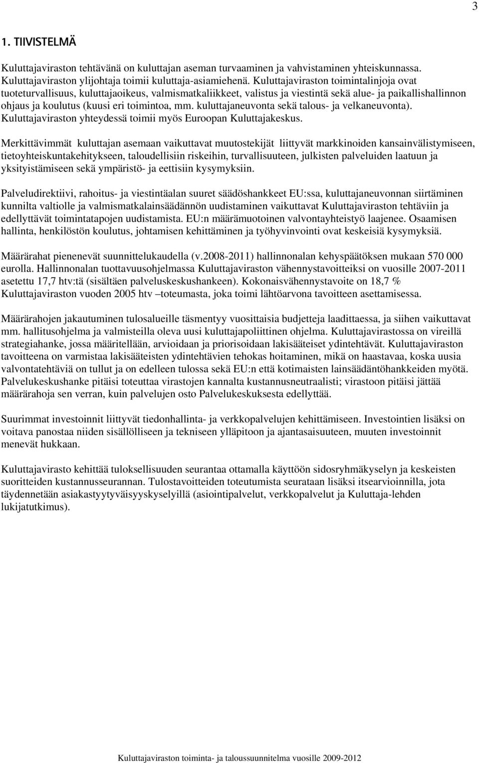 kuluttajaneuvonta sekä talous- ja velkaneuvonta). Kuluttajaviraston yhteydessä toimii myös Euroopan Kuluttajakeskus.