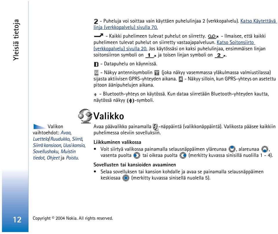 Jos käytössäsi on kaksi puhelulinjaa, ensimmäisen linjan soitonsiirron symboli on ja toisen linjan symboli on. - Datapuhelu on käynnissä.