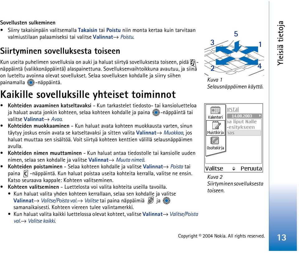 Sovelluksenvaihtoikkuna avautuu, ja siinä on lueteltu avoinna olevat sovellukset. Selaa sovelluksen kohdalle ja siirry siihen painamalla -näppäintä.