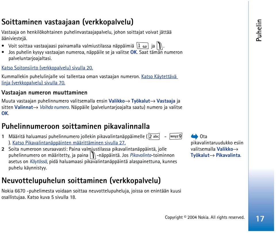 Kummallekin puhelulinjalle voi tallentaa oman vastaajan numeron. Katso Käytettävä linja (verkkopalvelu) sivulla 70.