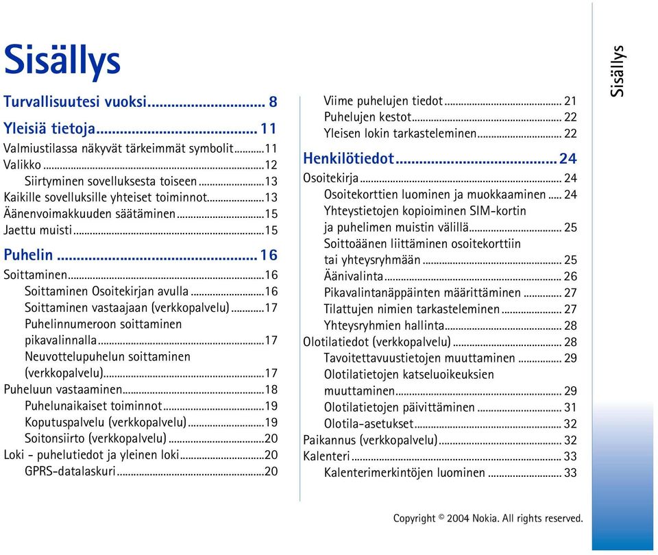 ..17 Puhelinnumeroon soittaminen pikavalinnalla...17 Neuvottelupuhelun soittaminen (verkkopalvelu)...17 Puheluun vastaaminen...18 Puhelunaikaiset toiminnot...19 Koputuspalvelu (verkkopalvelu).