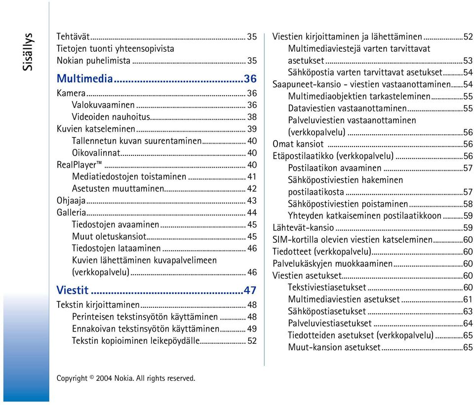 .. 45 Muut oletuskansiot... 45 Tiedostojen lataaminen... 46 Kuvien lähettäminen kuvapalvelimeen (verkkopalvelu)... 46 Viestit...47 Tekstin kirjoittaminen... 48 Perinteisen tekstinsyötön käyttäminen.