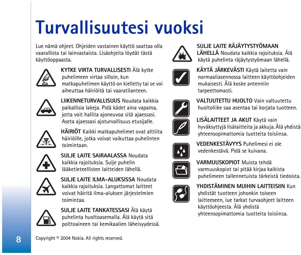 LIIKENNETURVALLISUUS Noudata kaikkia paikallisia lakeja. Pidä kädet aina vapaina, jotta voit hallita ajoneuvoa sitä ajaessasi. Aseta ajaessasi ajoturvallisuus etusijalle.