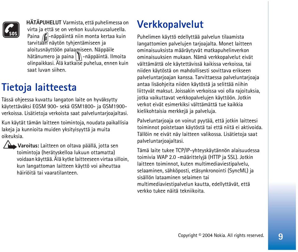 Tietoja laitteesta Tässä ohjeessa kuvattu langaton laite on hyväksytty käytettäväksi EGSM 900- sekä GSM1800- ja GSM1900- verkoissa. Lisätietoja verkoista saat palveluntarjoajaltasi.