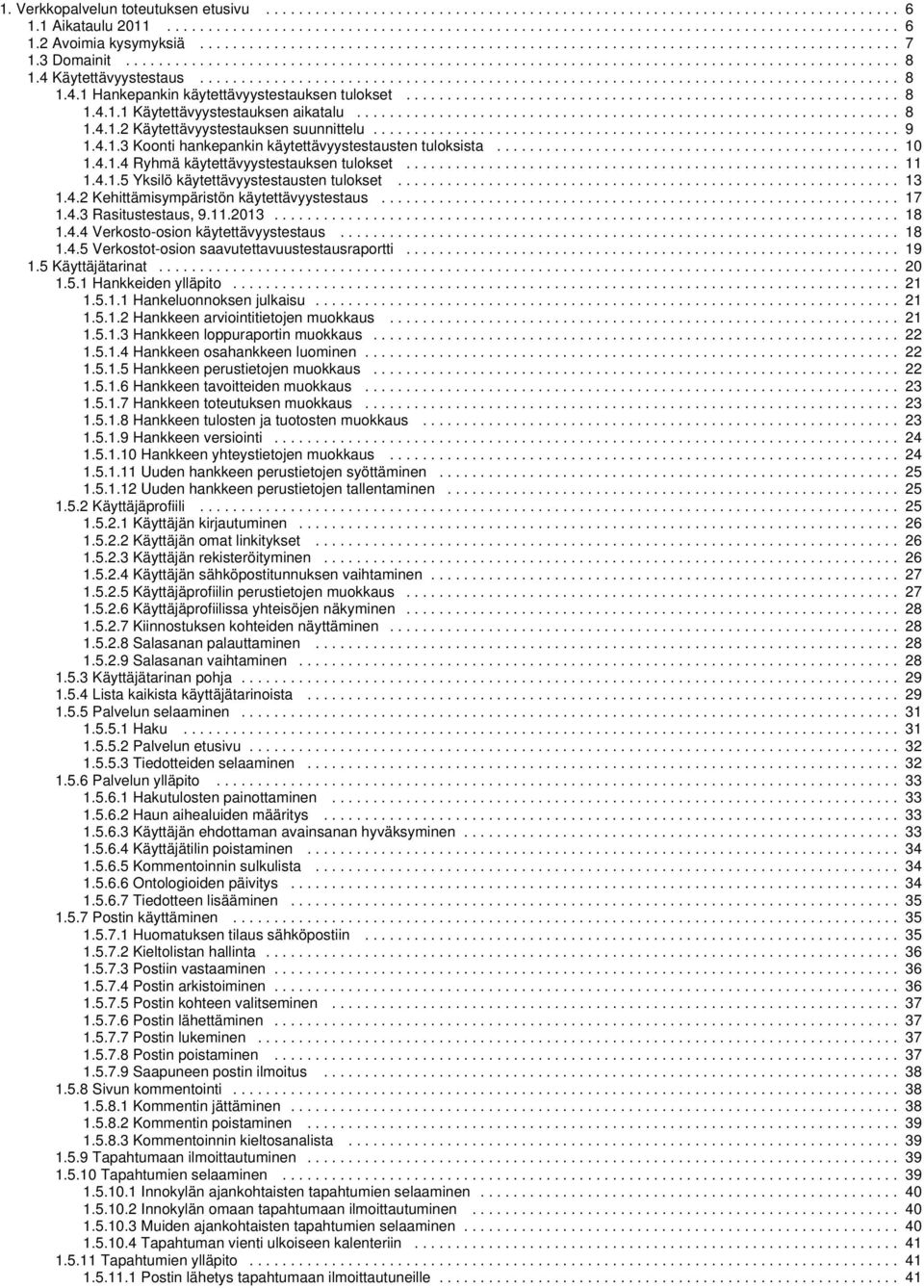 4 Käytettävyystestaus..................................................................................... 8 1.4.1 Hankepankin käytettävyystestauksen tulokset............................................................ 8 1.4.1.1 Käytettävyystestauksen aikatalu.