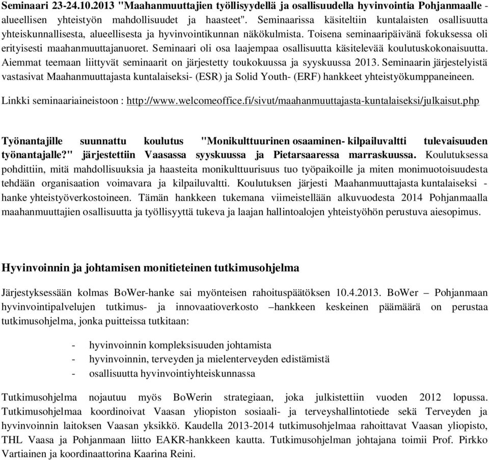 Seminaari oli osa laajempaa osallisuutta käsitelevää koulutuskokonaisuutta. Aiemmat teemaan liittyvät seminaarit on järjestetty toukokuussa ja syyskuussa 2013.