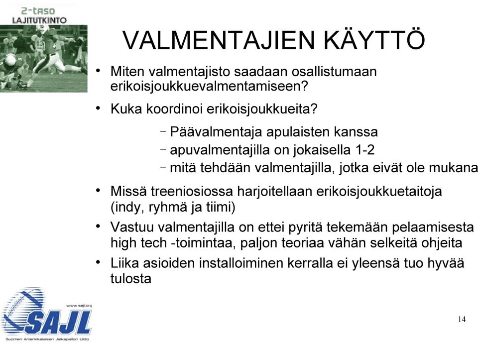 treeniosiossa harjoitellaan erikoisjoukkuetaitoja (indy, ryhmä ja tiimi) Vastuu valmentajilla on ettei pyritä tekemään