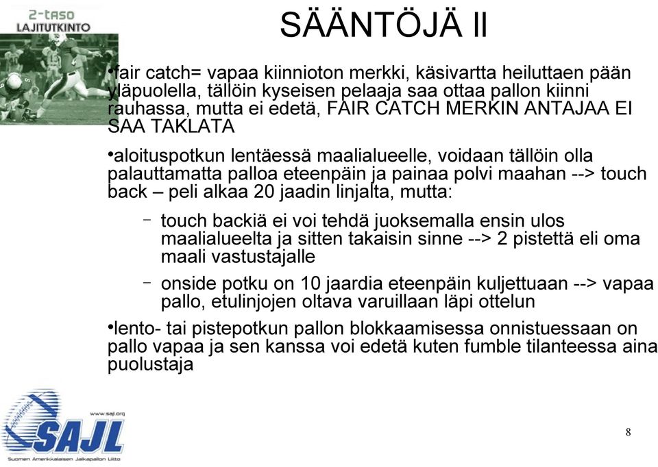 mutta: touch backiä ei voi tehdä juoksemalla ensin ulos maalialueelta ja sitten takaisin sinne --> 2 pistettä eli oma maali vastustajalle onside potku on 10 jaardia eteenpäin kuljettuaan