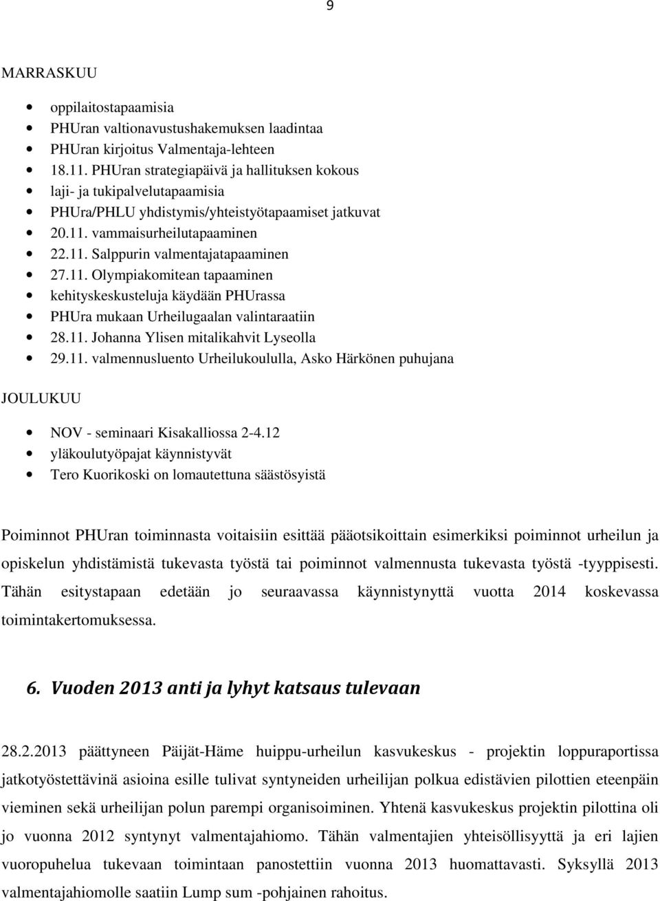 11. Olympiakomitean tapaaminen kehityskeskusteluja käydään PHUrassa PHUra mukaan Urheilugaalan valintaraatiin 28.11. Johanna Ylisen mitalikahvit Lyseolla 29.11. valmennusluento Urheilukoululla, Asko Härkönen puhujana JOULUKUU NOV - seminaari Kisakalliossa 2-4.