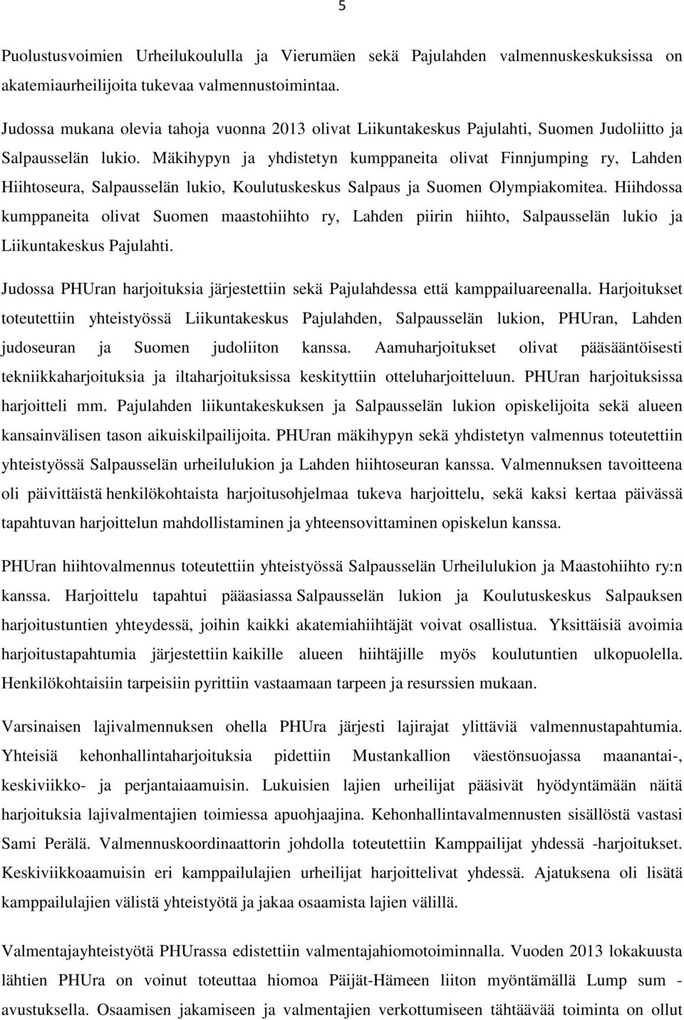 Mäkihypyn ja yhdistetyn kumppaneita olivat Finnjumping ry, Lahden Hiihtoseura, Salpausselän lukio, Koulutuskeskus Salpaus ja Suomen Olympiakomitea.