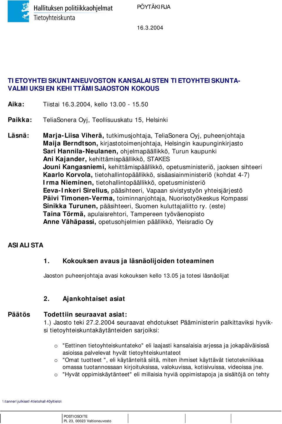 Sari Hannila-Neulanen, ohjelmapäällikkö, Turun kaupunki Ani Kajander, kehittämispäällikkö, STAKES Jouni Kangasniemi, kehittämispäällikkö, opetusministeriö, jaoksen sihteeri Kaarlo Korvola,
