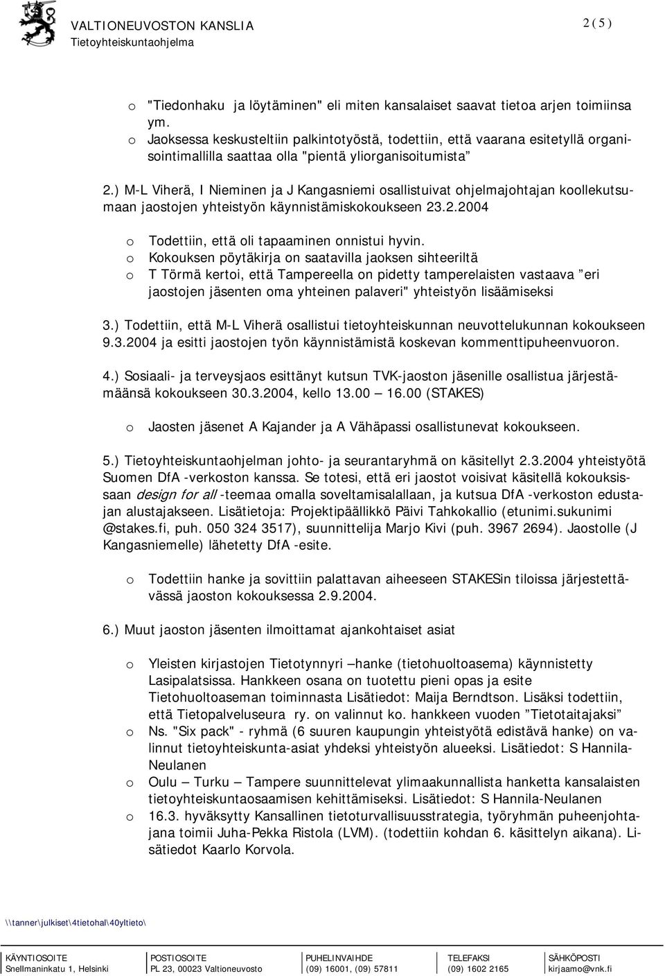 ) M-L Viherä, I Nieminen ja J Kangasniemi osallistuivat ohjelmajohtajan koollekutsumaan jaostojen yhteistyön käynnistämiskokoukseen 23.2.2004 o Todettiin, että oli tapaaminen onnistui hyvin.