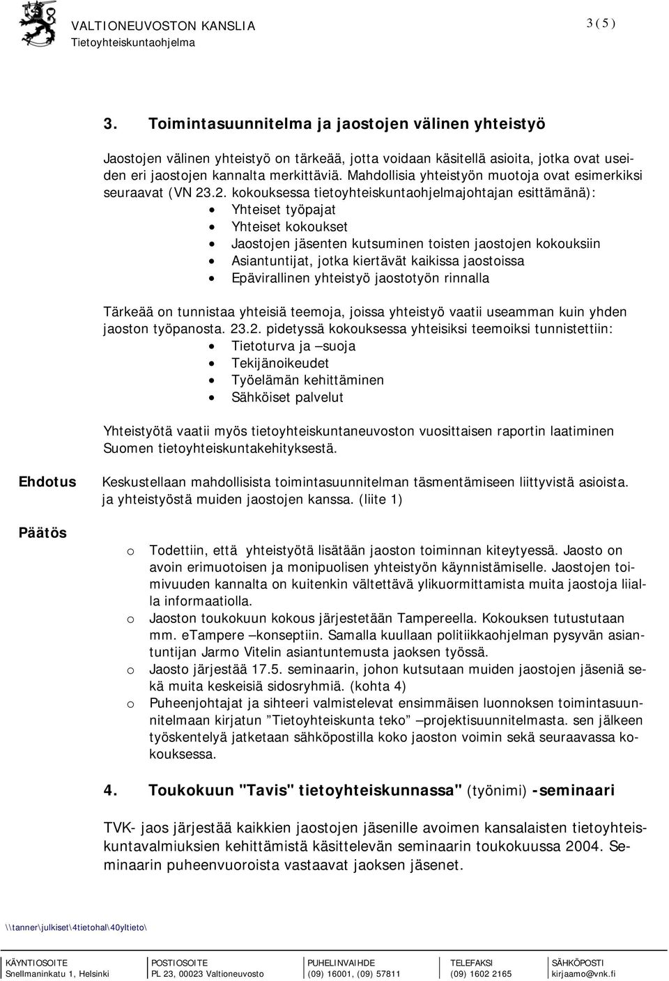 .2. kokouksessa tietoyhteiskuntaohjelmajohtajan esittämänä): Yhteiset työpajat Yhteiset kokoukset Jaostojen jäsenten kutsuminen toisten jaostojen kokouksiin Asiantuntijat, jotka kiertävät kaikissa