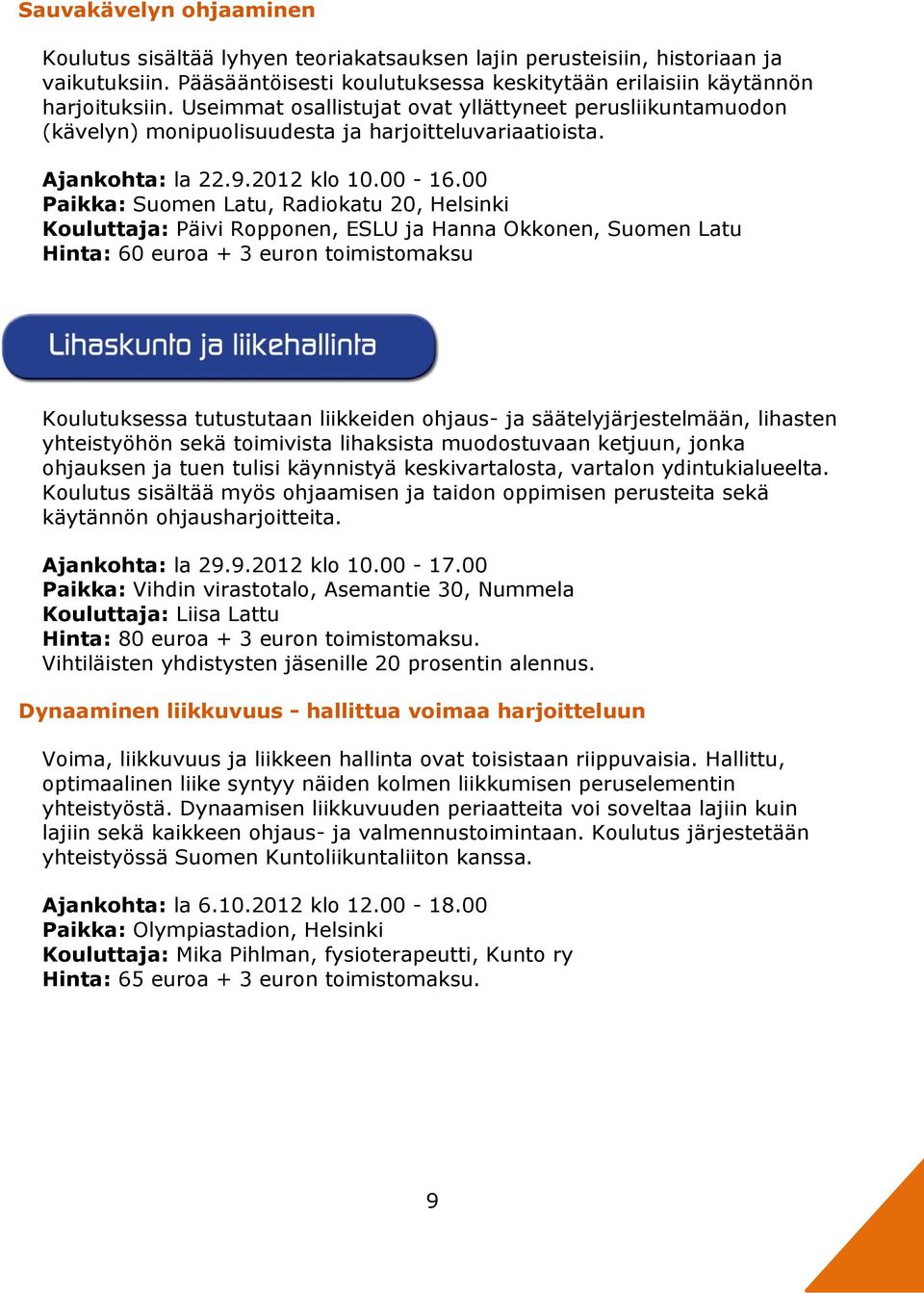 00 Paikka: Suomen Latu, Radiokatu 20, Helsinki Kouluttaja: Päivi Ropponen, ESLU ja Hanna Okkonen, Suomen Latu Hinta: 60 euroa + 3 euron toimistomaksu Koulutuksessa tutustutaan liikkeiden ohjaus- ja