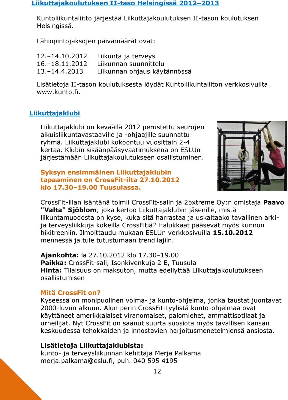 Liikuttajaklubi Liikuttajaklubi on keväällä 2012 perustettu seurojen aikuisliikuntavastaaville ja -ohjaajille suunnattu ryhmä. Liikuttajaklubi kokoontuu vuosittain 2-4 kertaa.