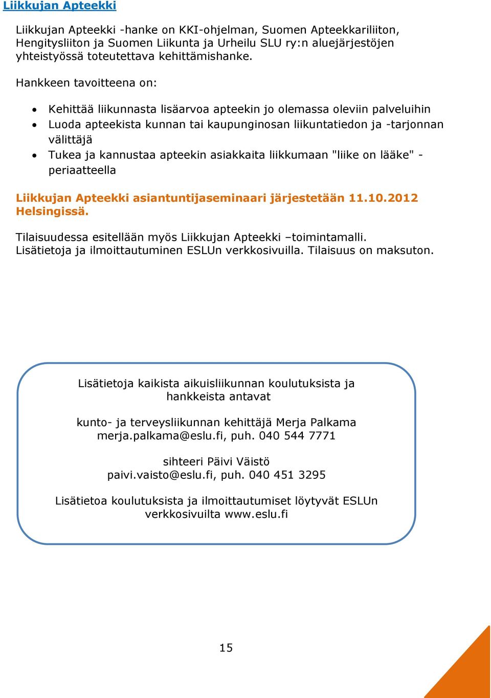 apteekin asiakkaita liikkumaan "liike on lääke" - periaatteella Liikkujan Apteekki asiantuntijaseminaari järjestetään 11.10.2012 Helsingissä.