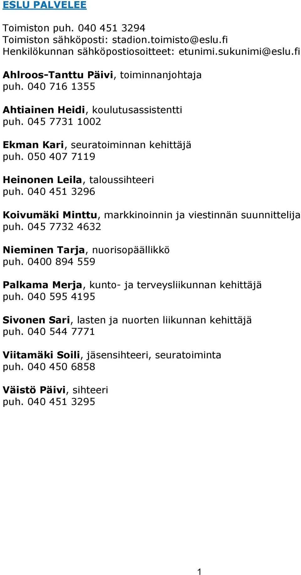 050 407 7119 Heinonen Leila, taloussihteeri puh. 040 451 3296 Koivumäki Minttu, markkinoinnin ja viestinnän suunnittelija puh. 045 7732 4632 Nieminen Tarja, nuorisopäällikkö puh.