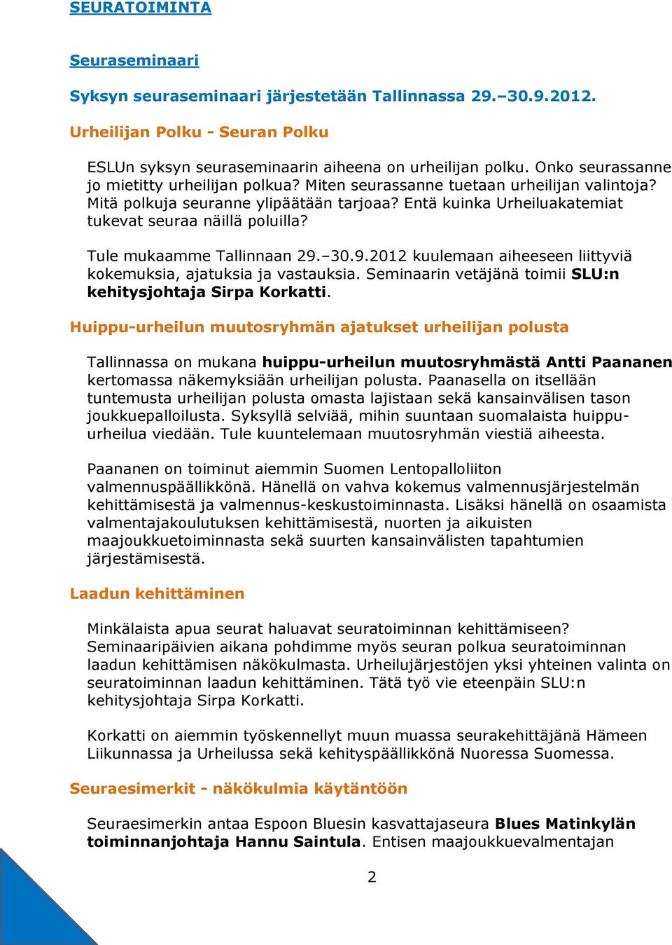 Tule mukaamme Tallinnaan 29. 30.9.2012 kuulemaan aiheeseen liittyviä kokemuksia, ajatuksia ja vastauksia. Seminaarin vetäjänä toimii SLU:n kehitysjohtaja Sirpa Korkatti.