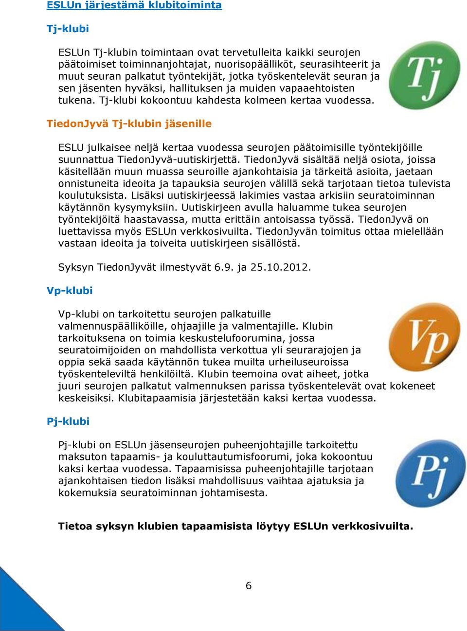TiedonJyvä Tj-klubin jäsenille ESLU julkaisee neljä kertaa vuodessa seurojen päätoimisille työntekijöille suunnattua TiedonJyvä-uutiskirjettä.