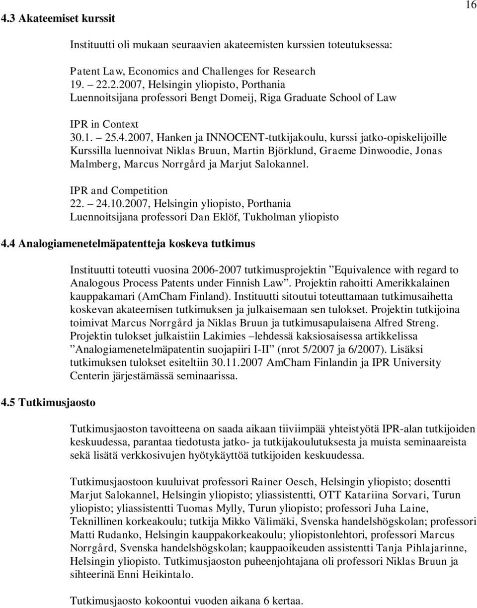 2007, Hanken ja INNOCENT-tutkijakoulu, kurssi jatko-opiskelijoille Kurssilla luennoivat Niklas Bruun, Martin Björklund, Graeme Dinwoodie, Jonas Malmberg, Marcus Norrgård ja Marjut Salokannel.
