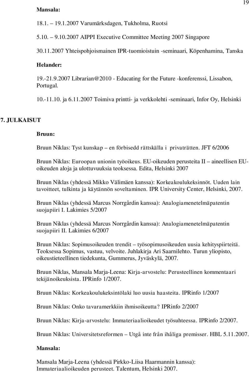 10. ja 6.11.2007 Toimiva printti- ja verkkolehti -seminaari, Infor Oy, Helsinki 7. JULKAISUT Bruun: Bruun Niklas: Tyst kunskap en förbisedd rättskälla i privaträtten.