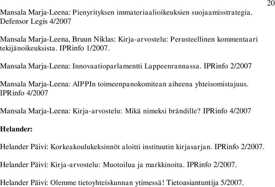 Mansala Marja-Leena: Innovaatioparlamentti Lappeenrannassa. IPRinfo 2/2007 Mansala Marja-Leena: AIPPIn toimeenpanokomitean aiheena yhteisomistajuus.