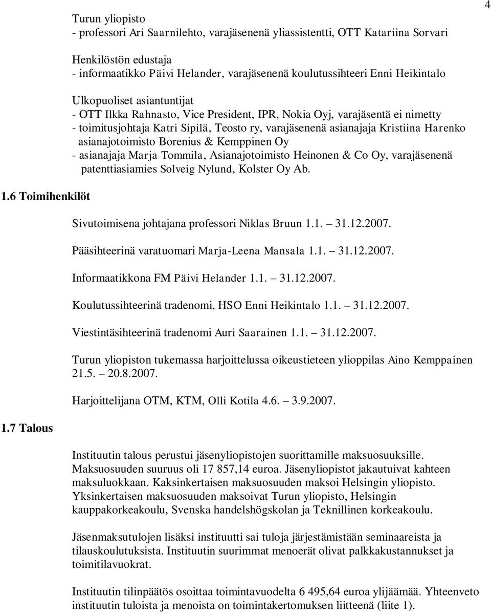 varajäsentä ei nimetty - toimitusjohtaja Katri Sipilä, Teosto ry, varajäsenenä asianajaja Kristiina Harenko asianajotoimisto Borenius & Kemppinen Oy - asianajaja Marja Tommila, Asianajotoimisto