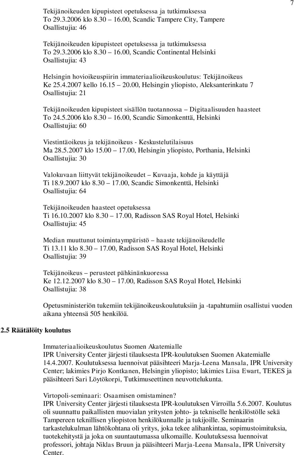 00, Scandic Continental Helsinki Osallistujia: 43 Helsingin hovioikeuspiirin immateriaalioikeuskoulutus: Tekijänoikeus Ke 25.4.2007 kello 16.15 20.