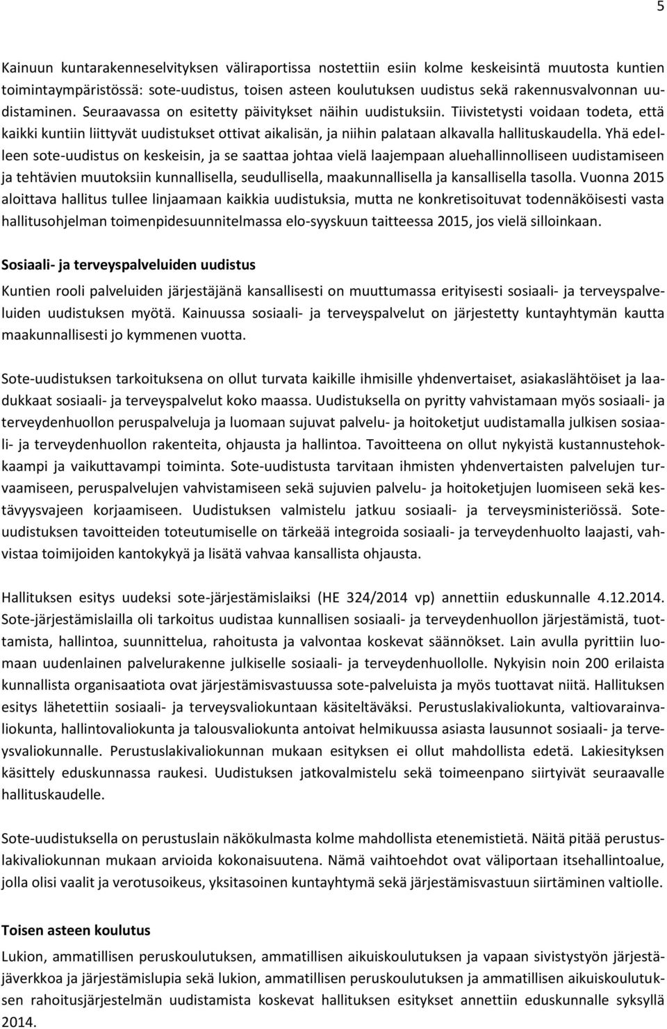 Tiivistetysti voidaan todeta, että kaikki kuntiin liittyvät uudistukset ottivat aikalisän, ja niihin palataan alkavalla hallituskaudella.