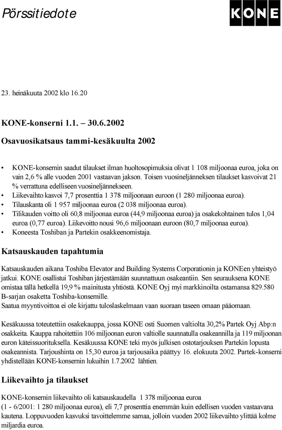2002 Osavuosikatsaus tammi-kesäkuulta 2002 KONE-konsernin saadut tilaukset ilman huoltosopimuksia olivat 1 108 miljoonaa euroa, joka on vain 2,6 % alle vuoden 2001 vastaavan jakson.