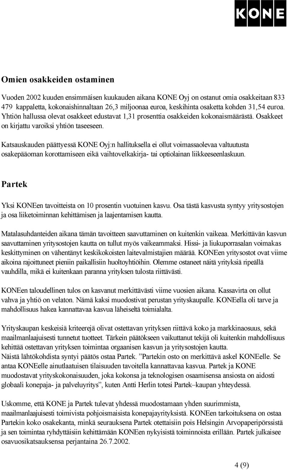 Katsauskauden päättyessä KONE Oyj:n hallituksella ei ollut voimassaolevaa valtuutusta osakepääoman korottamiseen eikä vaihtovelkakirja- tai optiolainan liikkeeseenlaskuun.