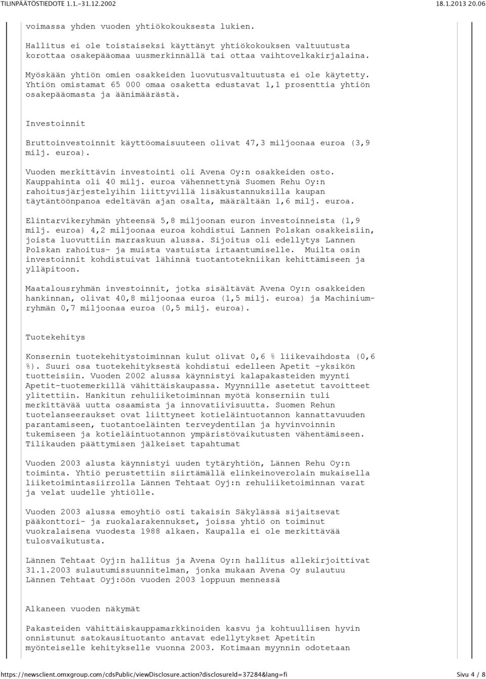 Investoinnit Bruttoinvestoinnit käyttöomaisuuteen olivat 47,3 miljoonaa euroa (3,9 milj. euroa). Vuoden merkittävin investointi oli Avena Oy:n osakkeiden osto. Kauppahinta oli 40 milj.